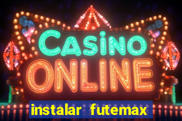 instalar futemax futebol ao vivo