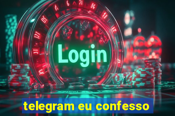 telegram eu confesso