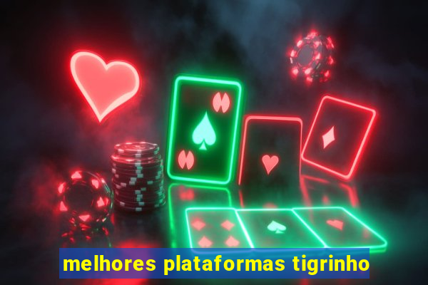 melhores plataformas tigrinho