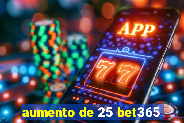 aumento de 25 bet365