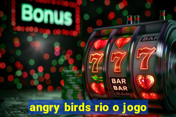 angry birds rio o jogo