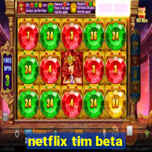 netflix tim beta