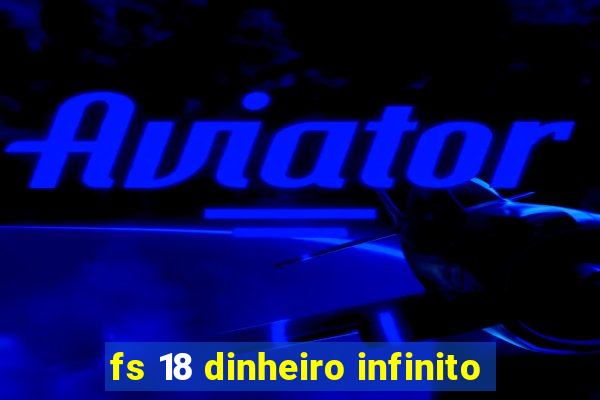 fs 18 dinheiro infinito