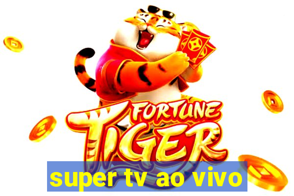 super tv ao vivo