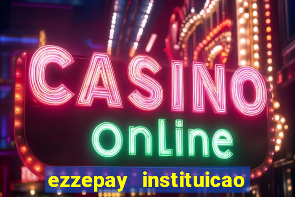 ezzepay instituicao de pagamento ltda