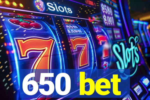 650 bet