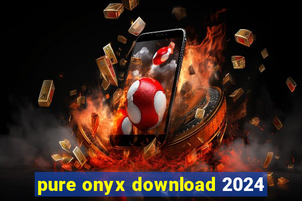 pure onyx download 2024