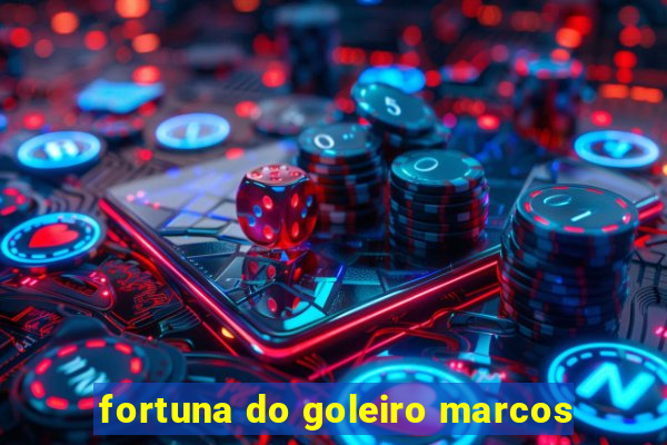 fortuna do goleiro marcos