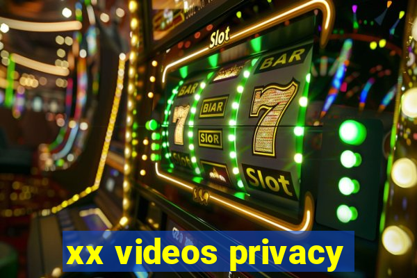 xx videos privacy