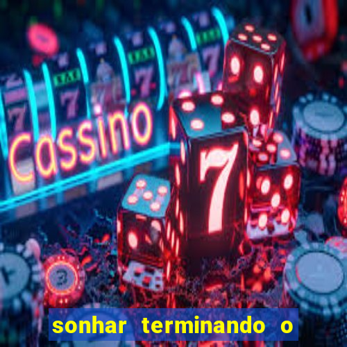 sonhar terminando o namoro jogo do bicho