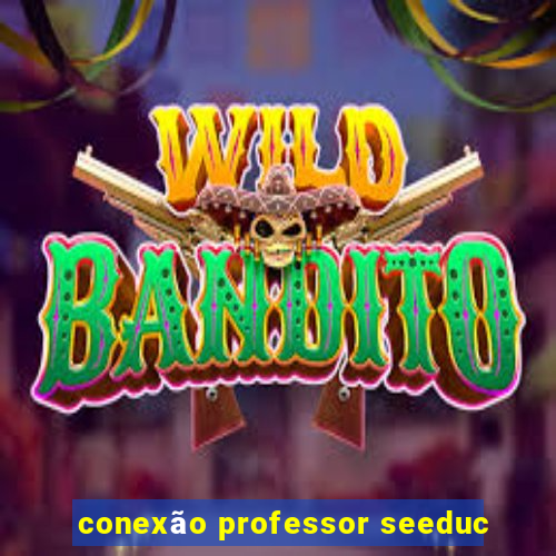 conexão professor seeduc