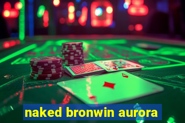 naked bronwin aurora