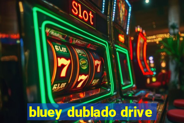 bluey dublado drive