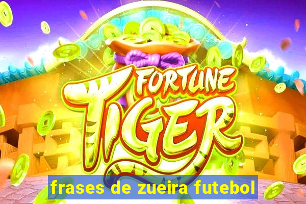 frases de zueira futebol