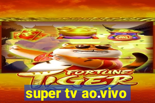 super tv ao.vivo