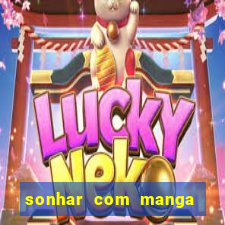 sonhar com manga no jogo do bicho