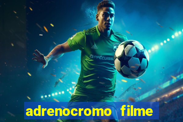 adrenocromo filme completo dublado