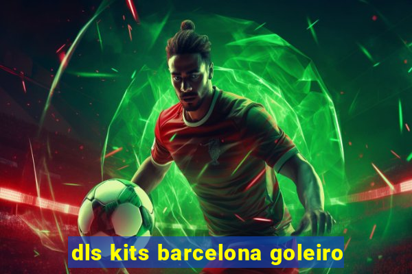 dls kits barcelona goleiro