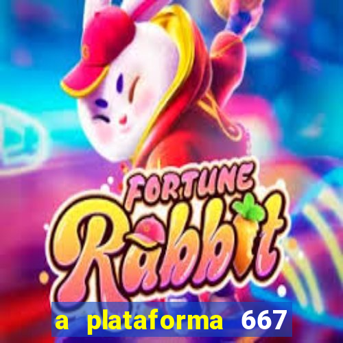 a plataforma 667 bet é confiável