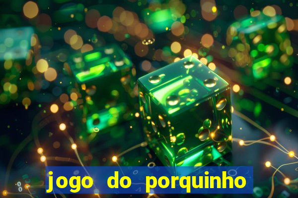 jogo do porquinho que ganha dinheiro