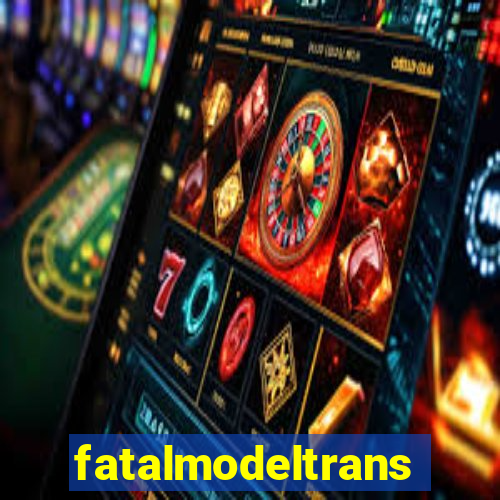 fatalmodeltransex